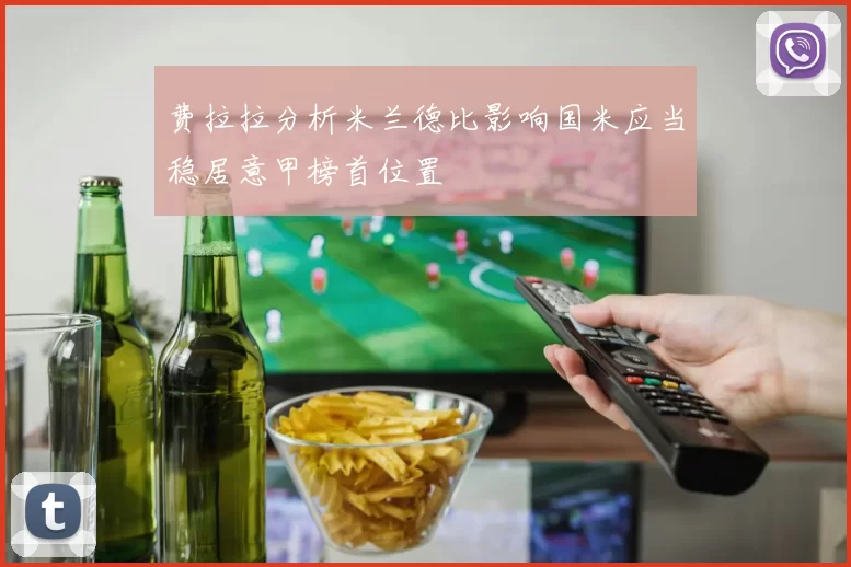 费拉拉分析米兰德比影响国米应当稳居意甲榜首位置